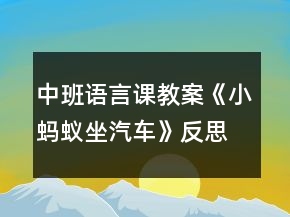 中班語(yǔ)言課教案《小螞蟻?zhàn)?chē)》反思