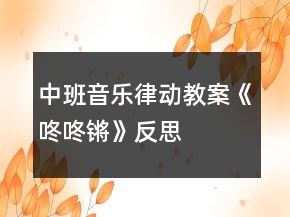 中班音樂(lè)律動(dòng)教案《咚咚鏘》反思