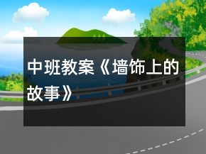 中班教案《墻飾上的故事》