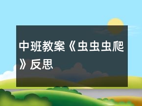 中班教案《蟲(chóng)蟲(chóng)蟲(chóng)爬》反思