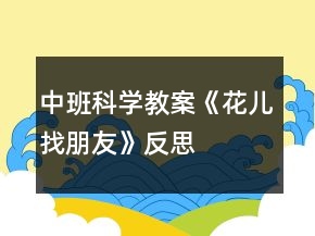 中班科學(xué)教案《花兒找朋友》反思