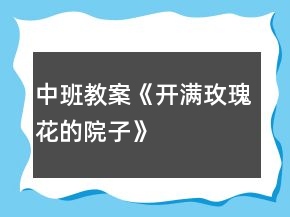 中班教案《開(kāi)滿(mǎn)玫瑰花的院子》