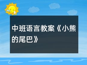 中班語言教案《小熊的尾巴》