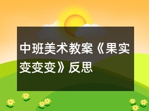 中班美術(shù)教案《果實變變變》反思