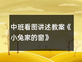 中班看圖講述教案《小兔家的窗》