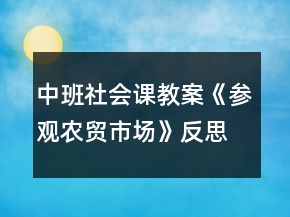 中班社會(huì)課教案《參觀農(nóng)貿(mào)市場(chǎng)》反思