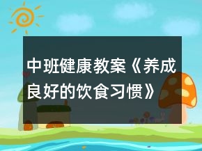 中班健康教案《養(yǎng)成良好的飲食習慣》反思