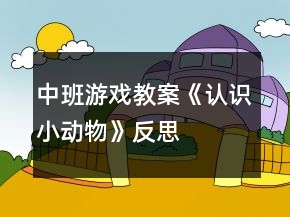 中班游戲教案《認識小動物》反思