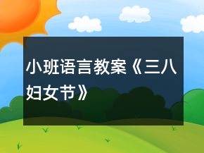 小班語言教案《三八婦女節(jié)》