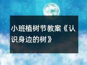 小班植樹節(jié)教案《認(rèn)識(shí)身邊的樹》