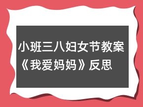 小班三八婦女節(jié)教案《我愛媽媽》反思