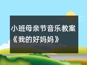 小班母親節(jié)音樂(lè)教案《我的好媽媽》