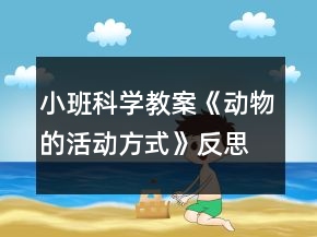 小班科學教案《動物的活動方式》反思