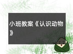 小班教案《認(rèn)識(shí)動(dòng)物》