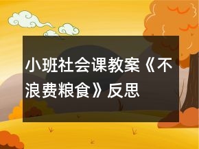 小班社會課教案《不浪費糧食》反思