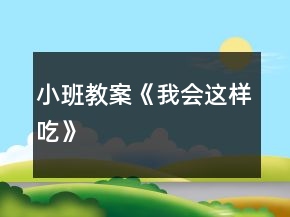 小班教案《我會這樣吃》