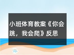 小班體育教案《你會跳，我會爬》反思