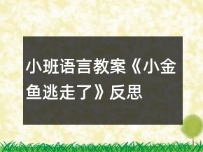 小班語(yǔ)言教案《小金魚逃走了》反思