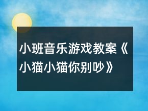 小班音樂游戲教案《小貓小貓你別吵》反思