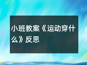 小班教案《運(yùn)動(dòng)穿什么》反思