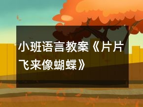 小班語(yǔ)言教案《片片飛來(lái)像蝴蝶》