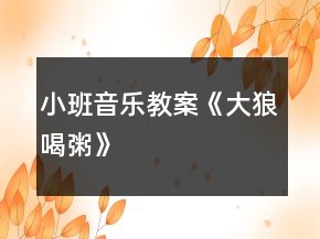 小班音樂教案《大狼喝粥》