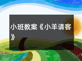 小班教案《小羊請(qǐng)客》