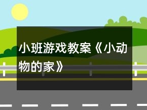 小班游戲教案《小動(dòng)物的家》