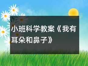 小班科學(xué)教案《我有耳朵和鼻子》