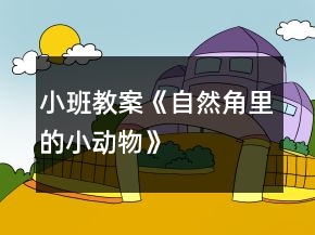 小班教案《自然角里的小動(dòng)物》
