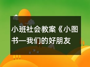 小班社會教案《小圖書―我們的好朋友》反思