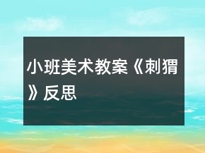 小班美術(shù)教案《刺猬》反思