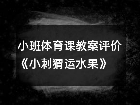 小班體育課教案評(píng)價(jià)《小刺猬運(yùn)水果》反思