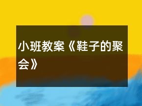 小班教案《鞋子的聚會(huì)》