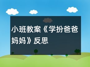 小班教案《學(xué)扮爸爸媽媽》反思