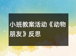 小班教案活動(dòng)《動(dòng)物朋友》反思