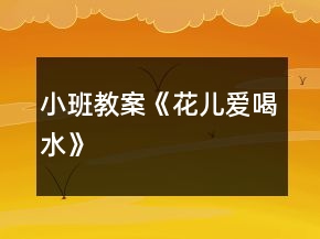 小班教案《花兒愛喝水》