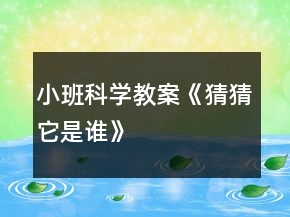 小班科學教案《猜猜它是誰》