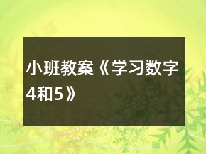 小班教案《學習數(shù)字4和5》