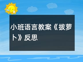 小班語(yǔ)言教案《拔蘿卜》反思