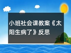 小班社會(huì)課教案《太陽生病了》反思
