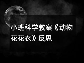 小班科學(xué)教案《動(dòng)物花花衣》反思