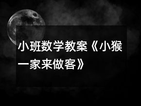 小班數(shù)學(xué)教案《小猴一家來做客》