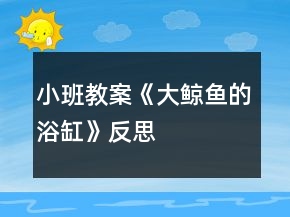 小班教案《大鯨魚的浴缸》反思