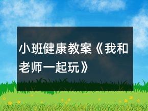 小班健康教案《我和老師一起玩》