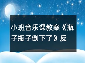 小班音樂課教案《瓶子瓶子倒下了》反思