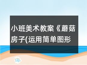 小班美術(shù)教案《蘑菇房子(運(yùn)用簡單圖形)》反思