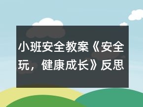 小班安全教案《安全玩，健康成長》反思