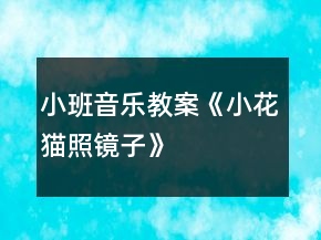 小班音樂教案《小花貓照鏡子》