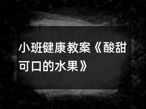 小班健康教案《酸甜可口的水果》